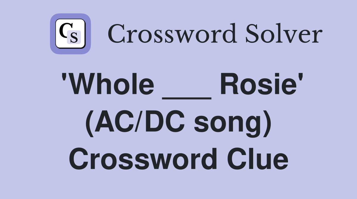 'Whole ___ Rosie' (AC/DC song) Crossword Clue