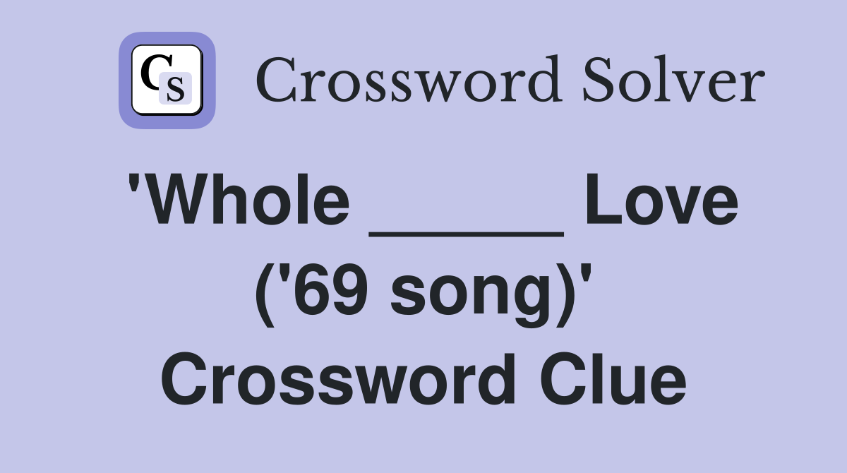 'Whole _____ Love ('69 song)' Crossword Clue