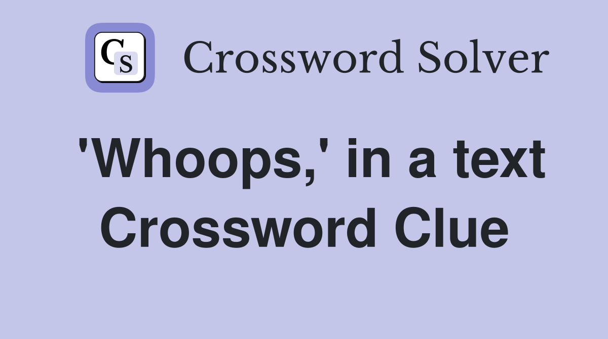 'Whoops,' in a text Crossword Clue