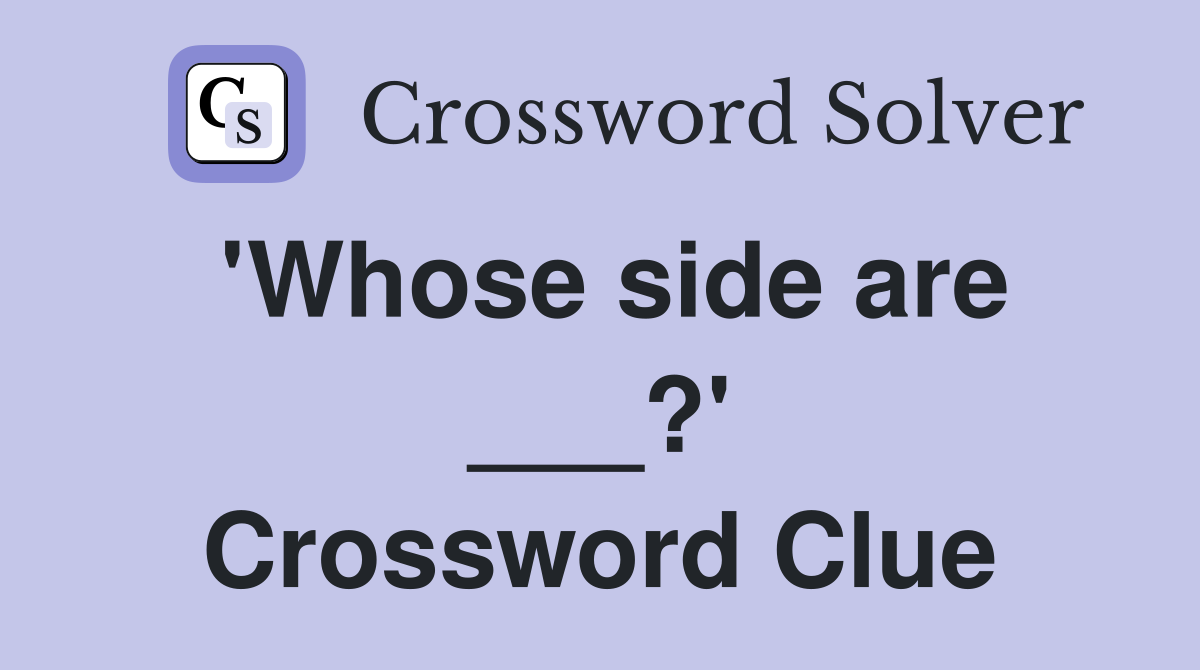 'Whose side are ___?' Crossword Clue