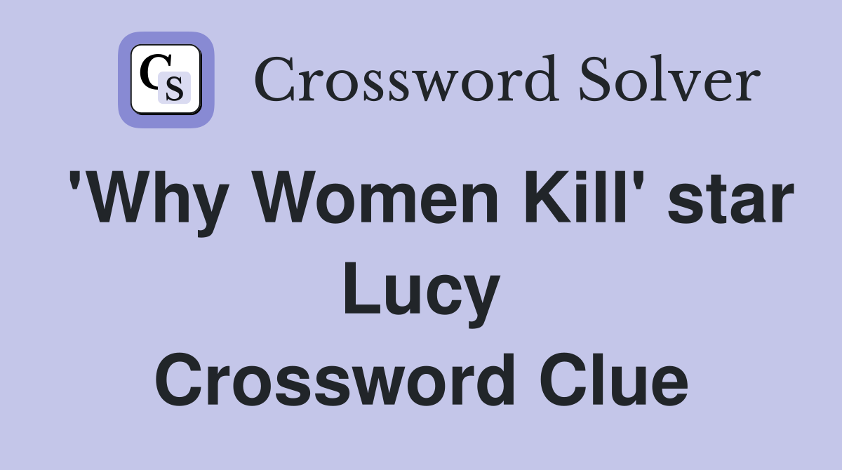 'Why Women Kill' star Lucy Crossword Clue