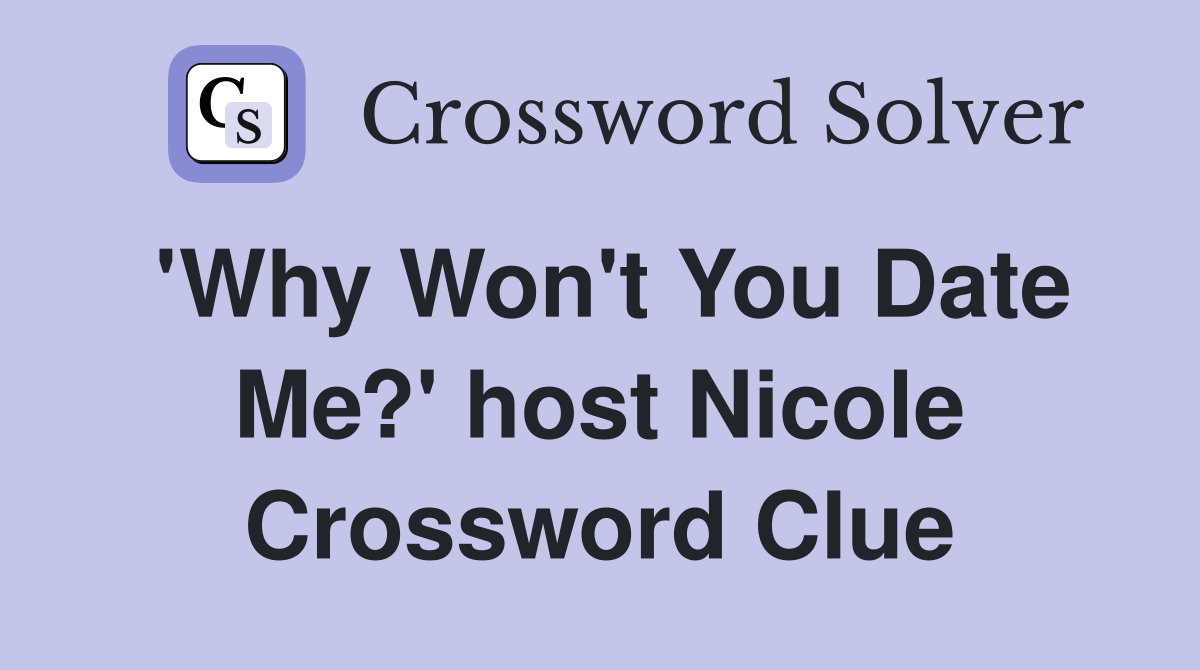 'Why Won't You Date Me?' host Nicole Crossword Clue