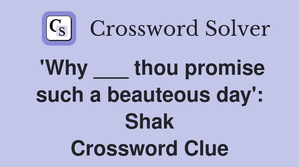 'Why ___ thou promise such a beauteous day': Shak Crossword Clue