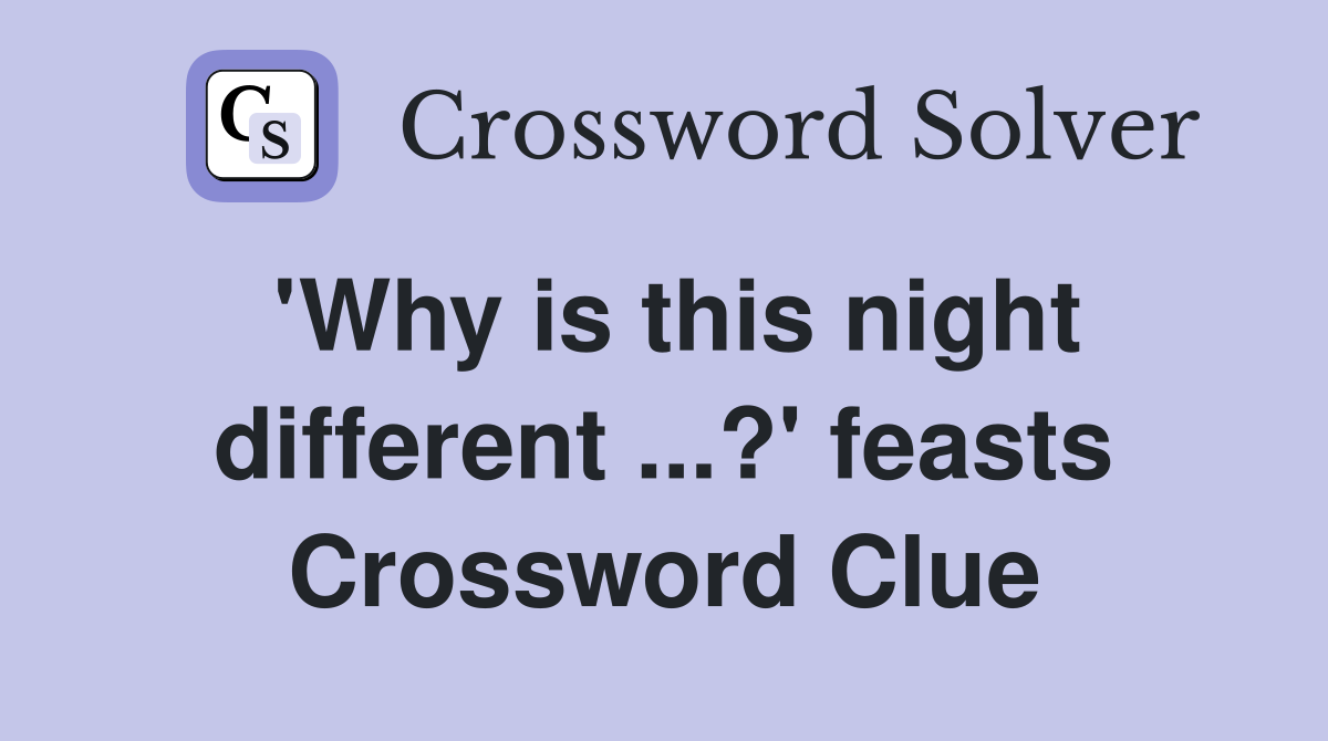 'Why is this night different ...?' feasts Crossword Clue