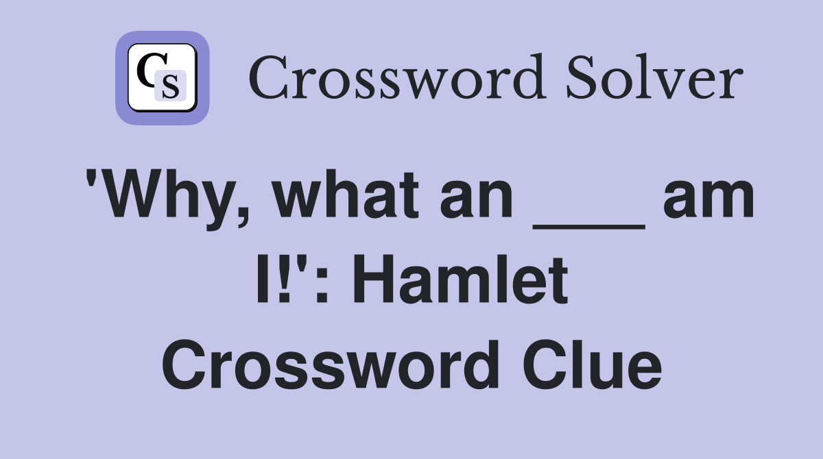'Why, what an ___ am I!': Hamlet Crossword Clue