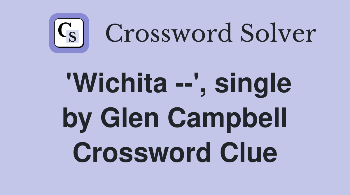 'Wichita --', single by Glen Campbell Crossword Clue