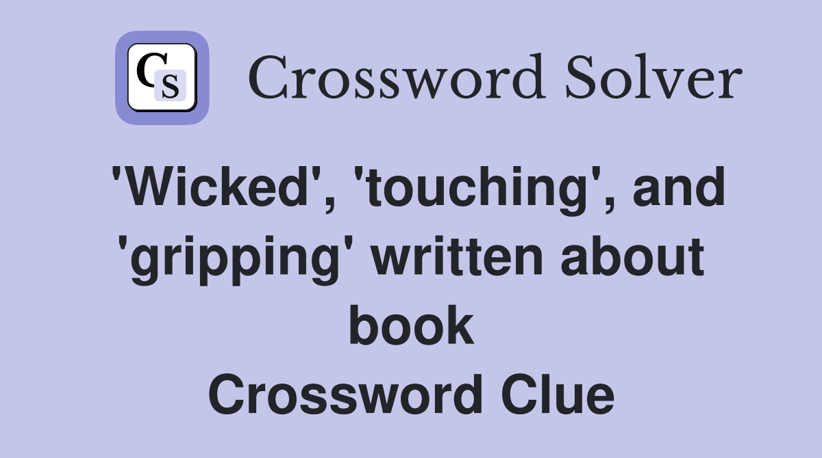 'Wicked', 'touching', and 'gripping' written about book Crossword Clue