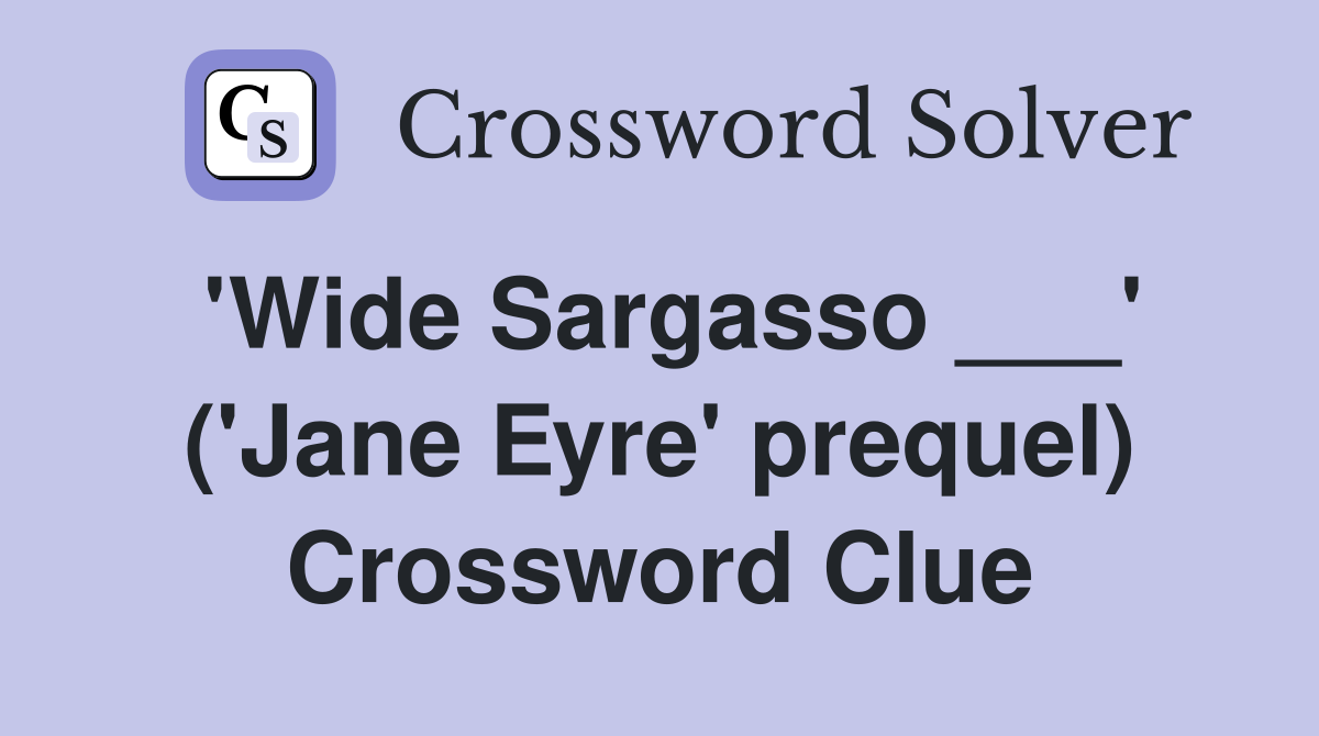 'Wide Sargasso ___' ('Jane Eyre' prequel) Crossword Clue