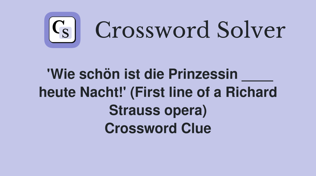 'Wie schön ist die Prinzessin ____ heute Nacht!' (First line of a Richard Strauss opera) Crossword Clue