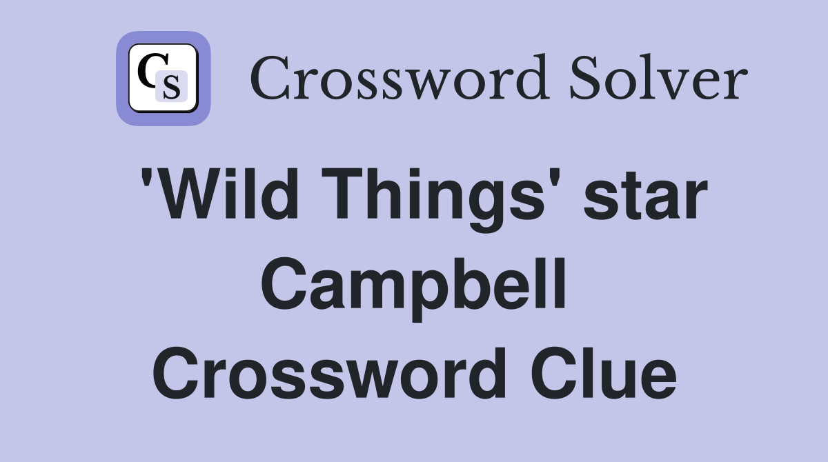 'Wild Things' star Campbell Crossword Clue