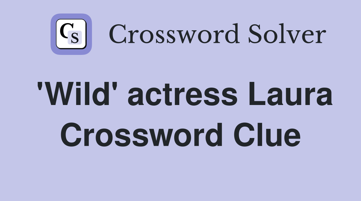 'Wild' actress Laura Crossword Clue