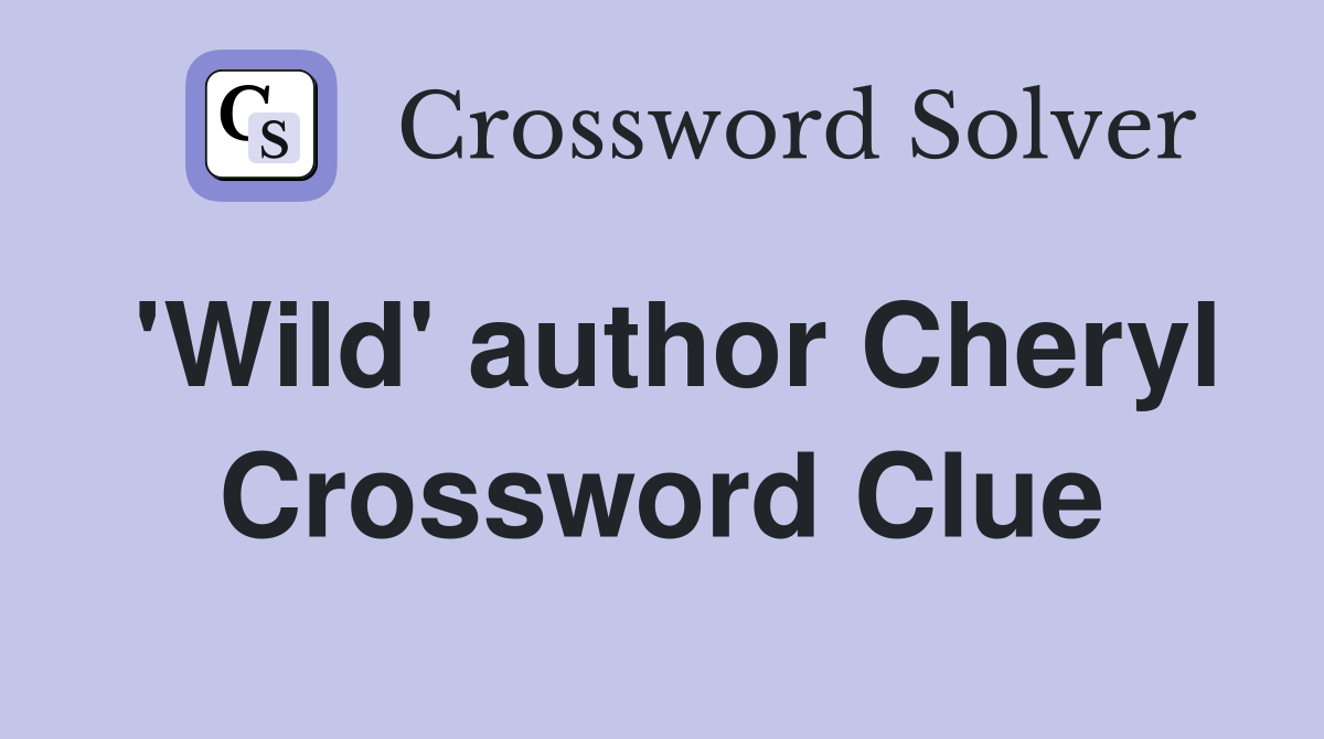 'Wild' author Cheryl Crossword Clue