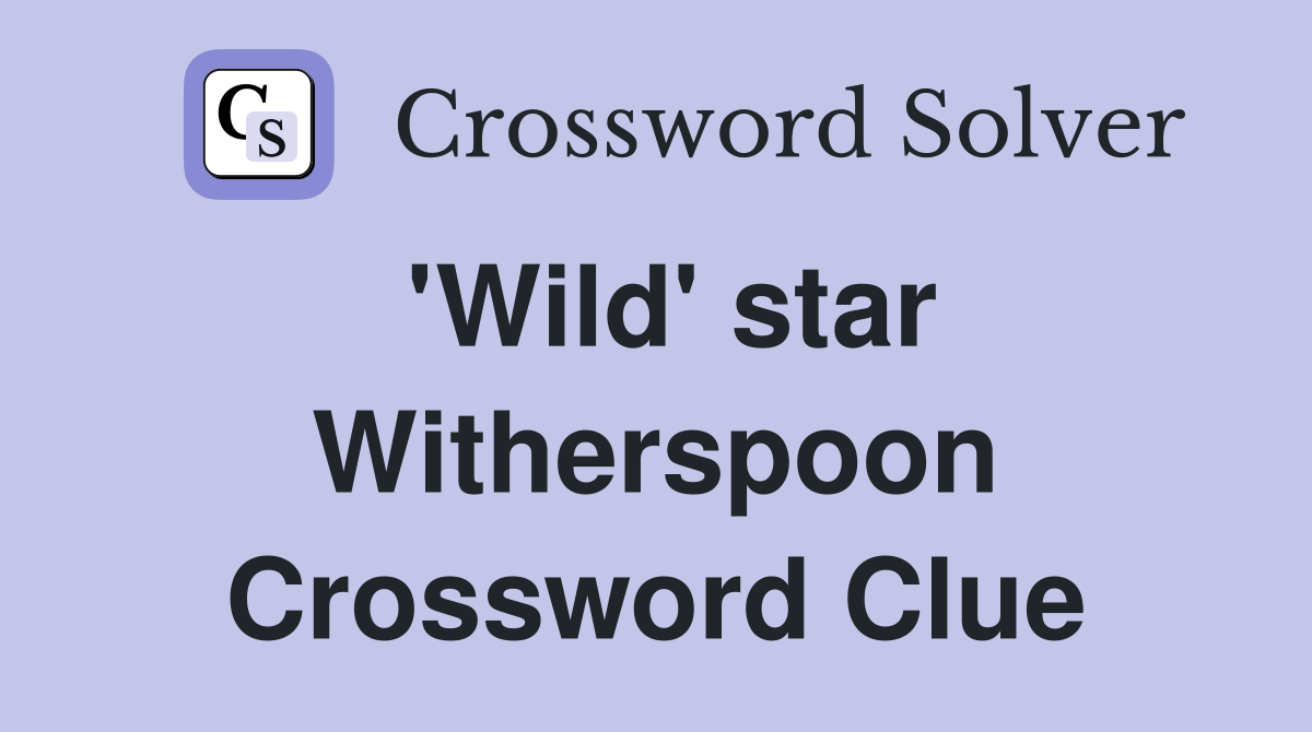 'Wild' star Witherspoon Crossword Clue