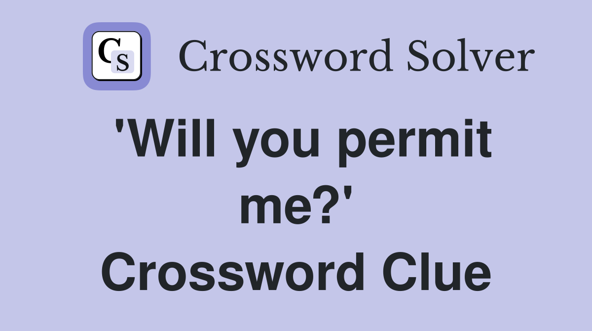 'Will you permit me?' Crossword Clue