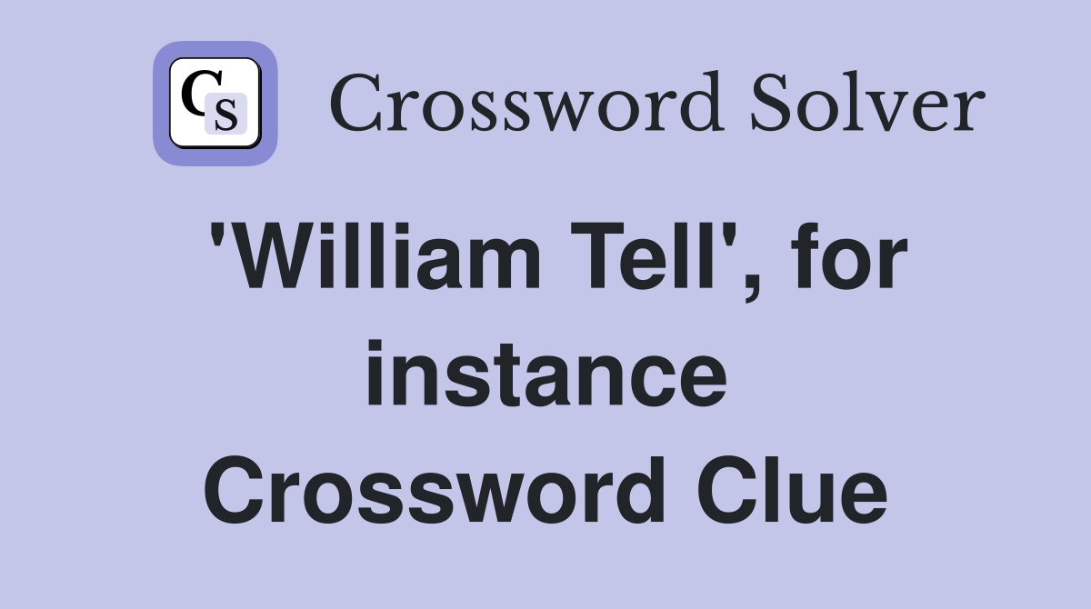 'William Tell', for instance Crossword Clue