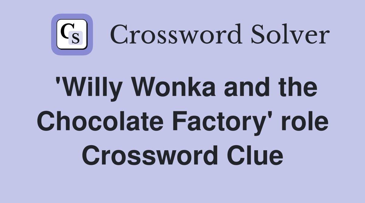 'Willy Wonka and the Chocolate Factory' role Crossword Clue