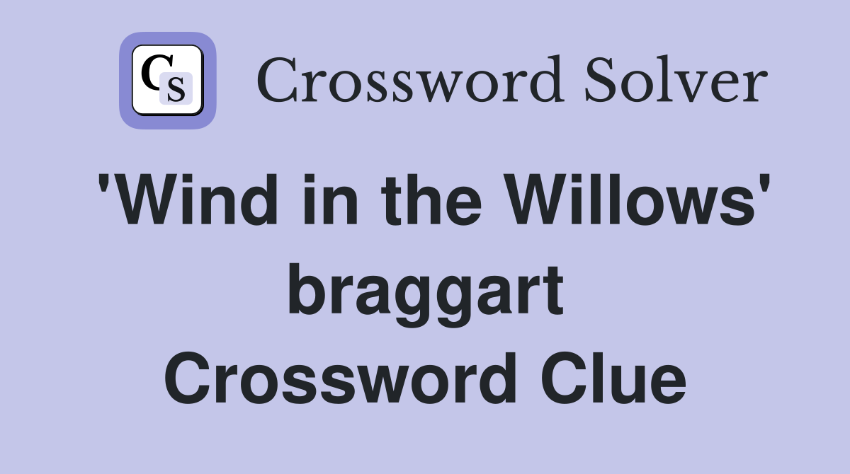 'Wind in the Willows' braggart Crossword Clue