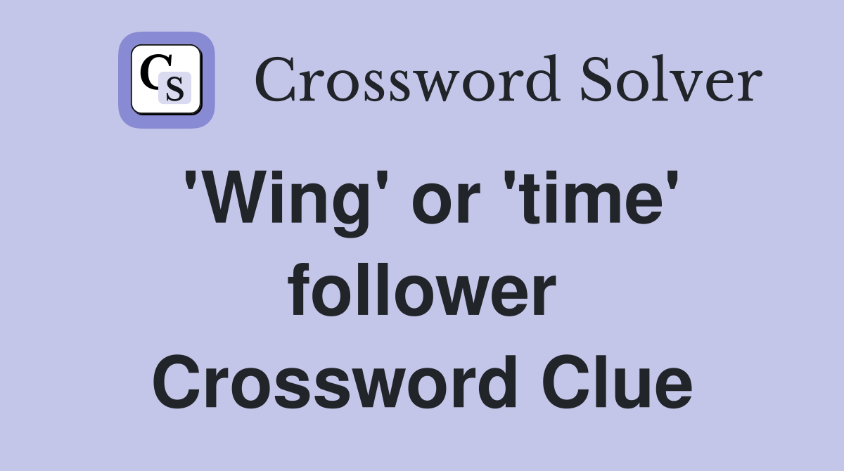 'Wing' or 'time' follower Crossword Clue