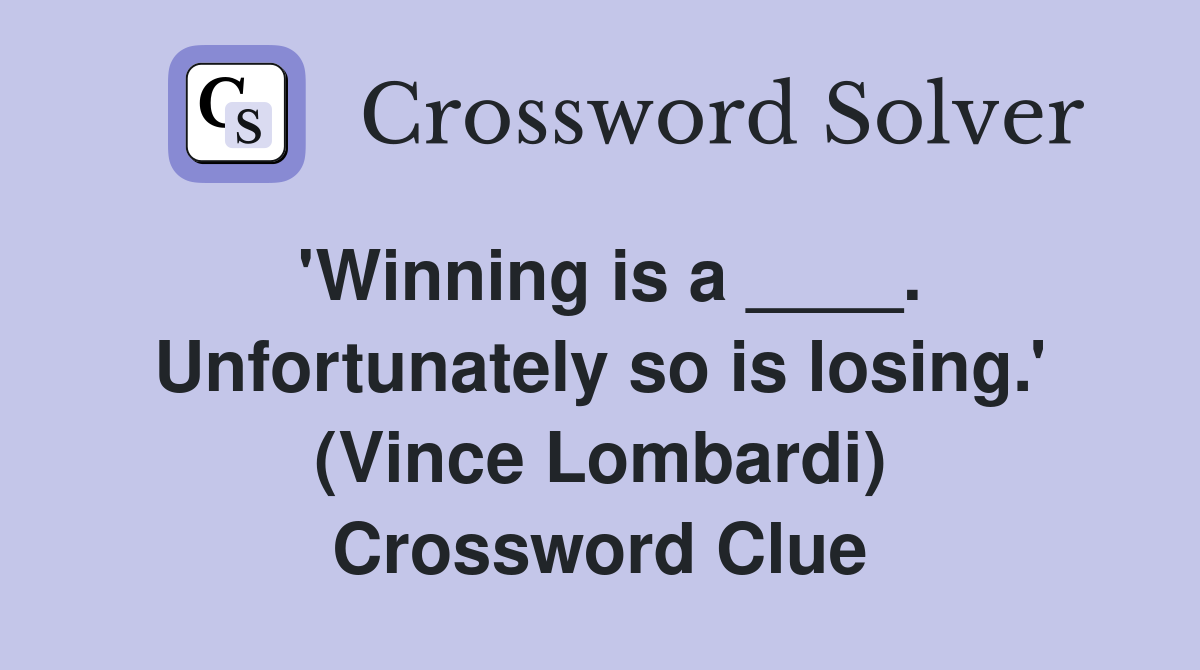 'Winning is a ____. Unfortunately so is losing.' (Vince Lombardi) Crossword Clue