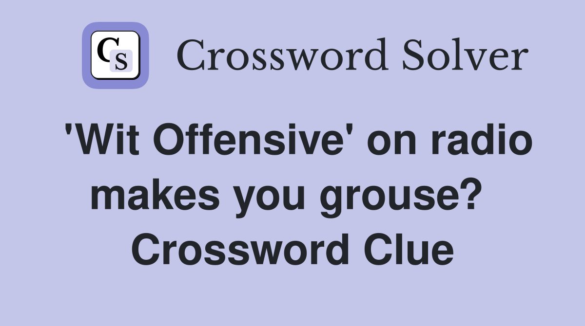 'Wit Offensive' on radio makes you grouse?  Crossword Clue