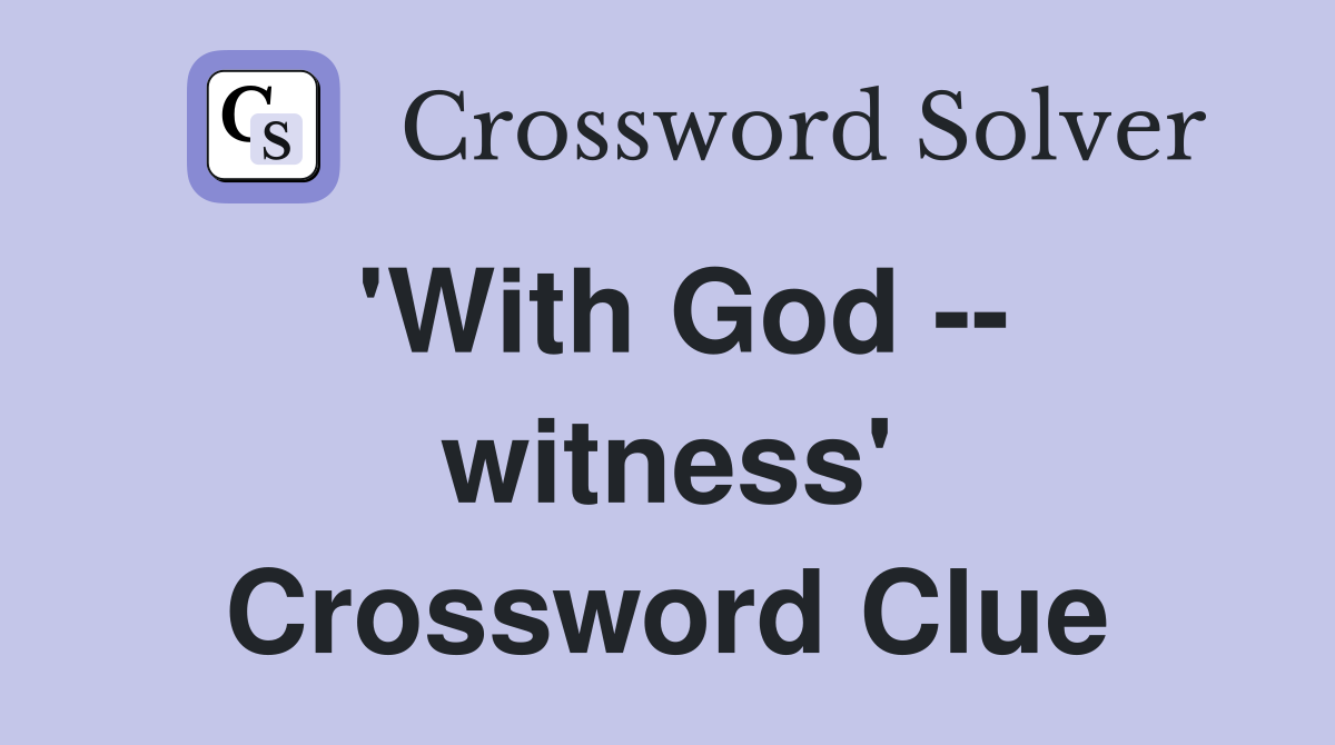 'With God -- witness' Crossword Clue