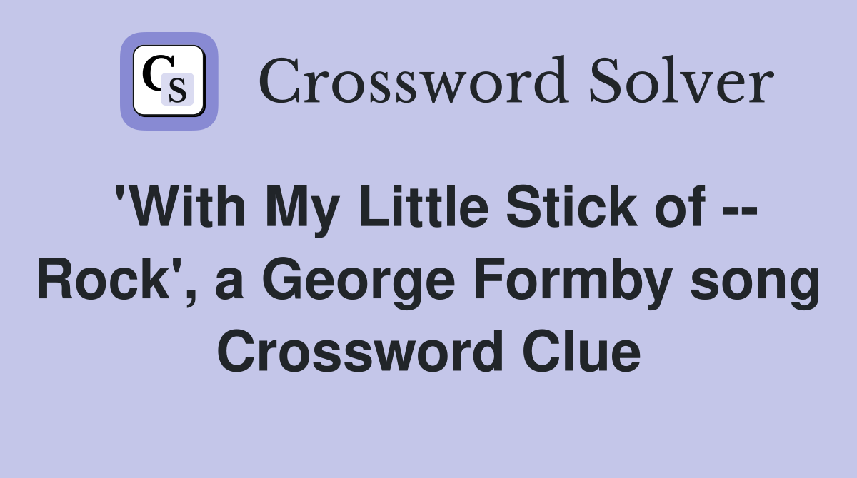 'With My Little Stick of -- Rock', a George Formby song Crossword Clue