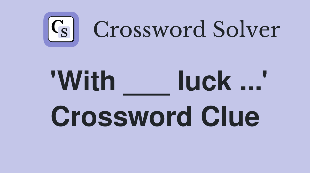 'With ___ luck ...' Crossword Clue
