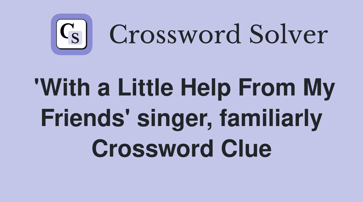'With a Little Help From My Friends' singer, familiarly Crossword Clue