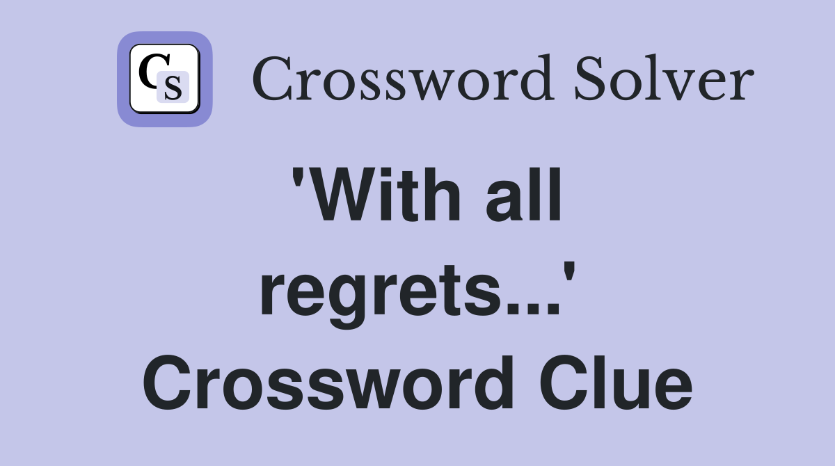 'With all regrets...' Crossword Clue