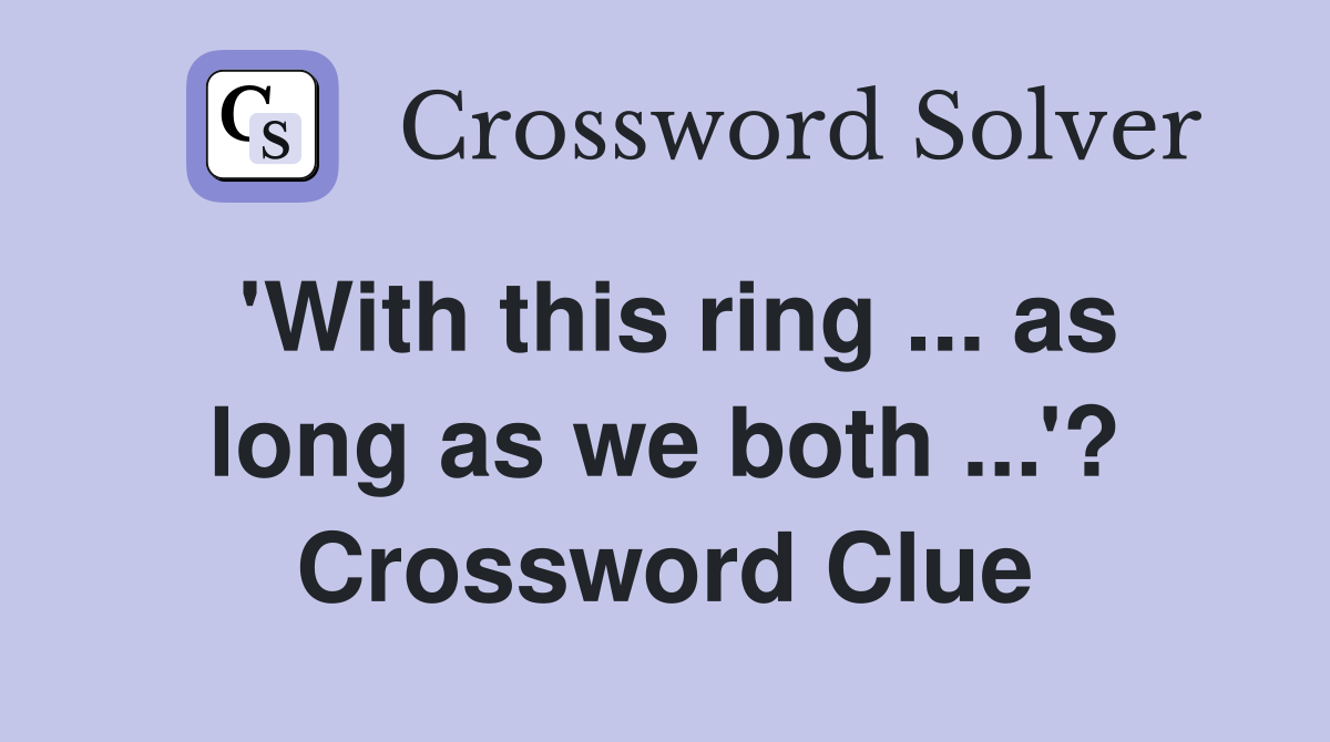 'With this ring ... as long as we both ...'? Crossword Clue