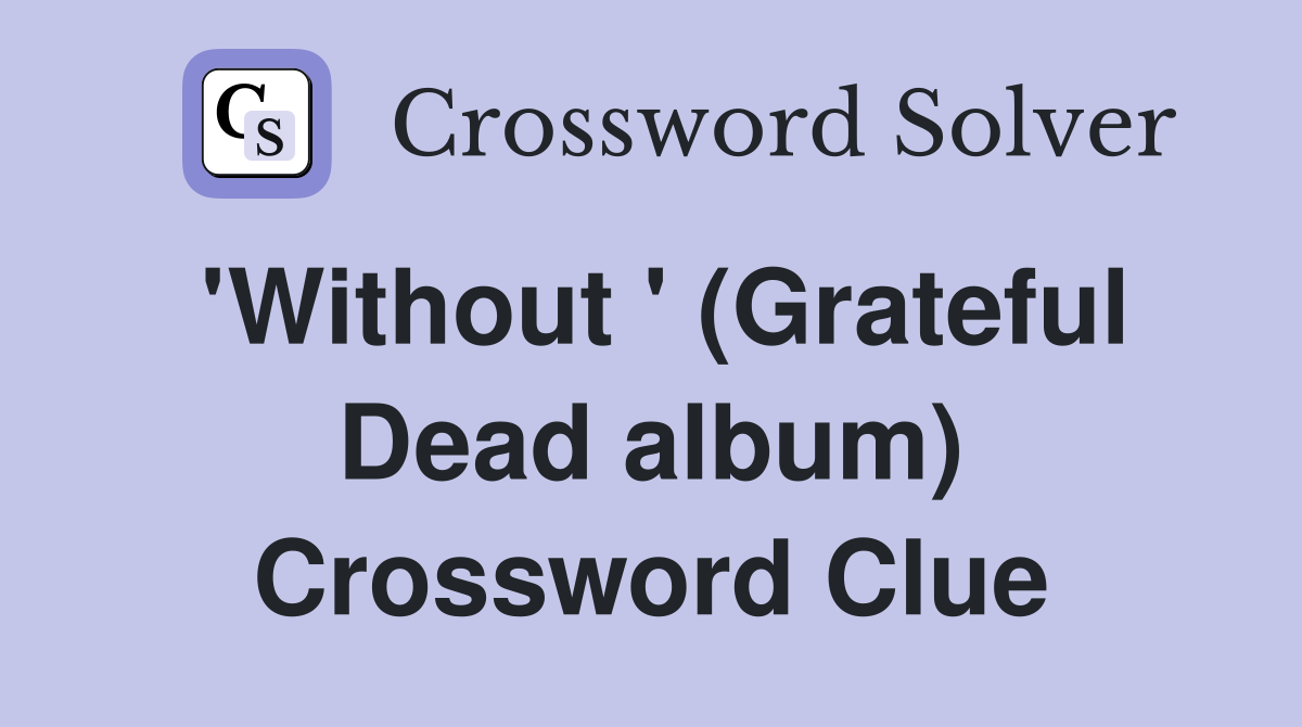 'Without ' (Grateful Dead album) Crossword Clue