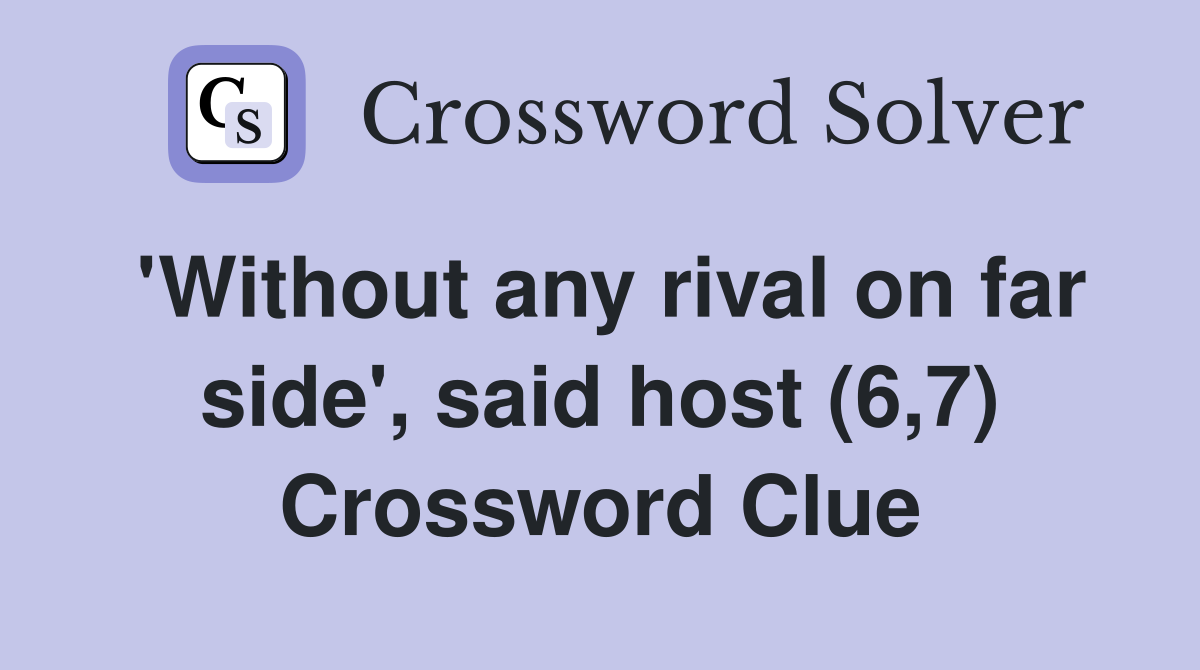 'Without any rival on far side', said host (6,7) Crossword Clue