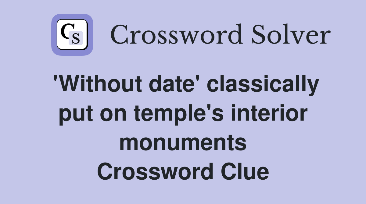 'Without date' classically put on temple's interior monuments Crossword Clue