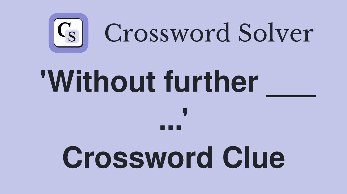 'Without further ___ ...' Crossword Clue
