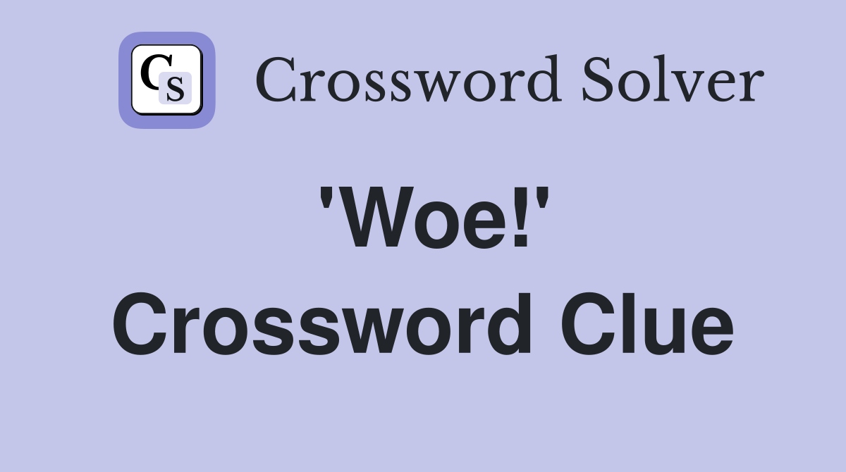 'Woe!' Crossword Clue Answers Crossword Solver