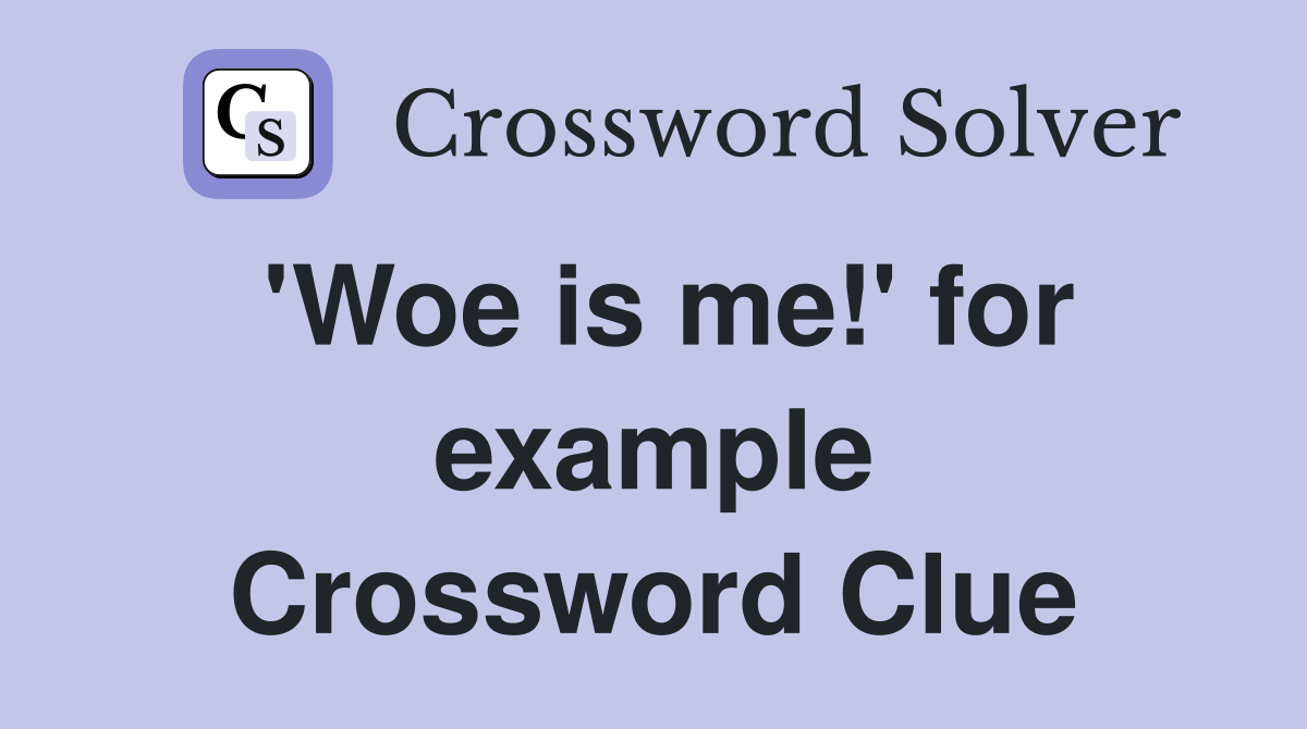 'Woe is me!' for example Crossword Clue