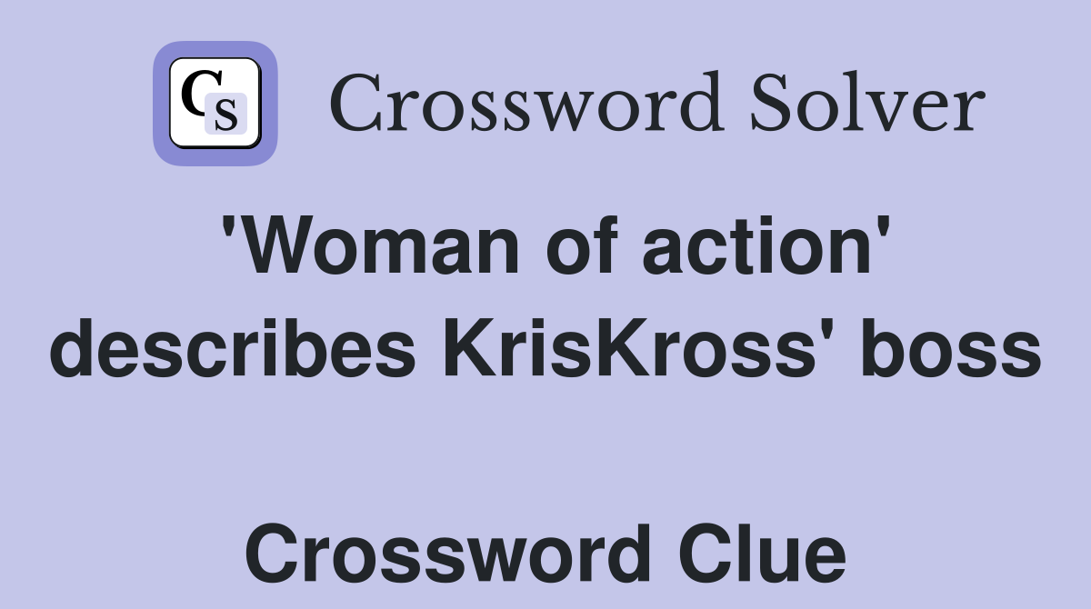'Woman of action' describes KrisKross' boss  Crossword Clue
