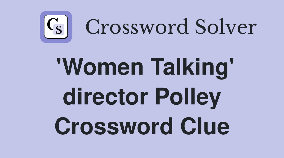 'Women Talking' director Polley Crossword Clue