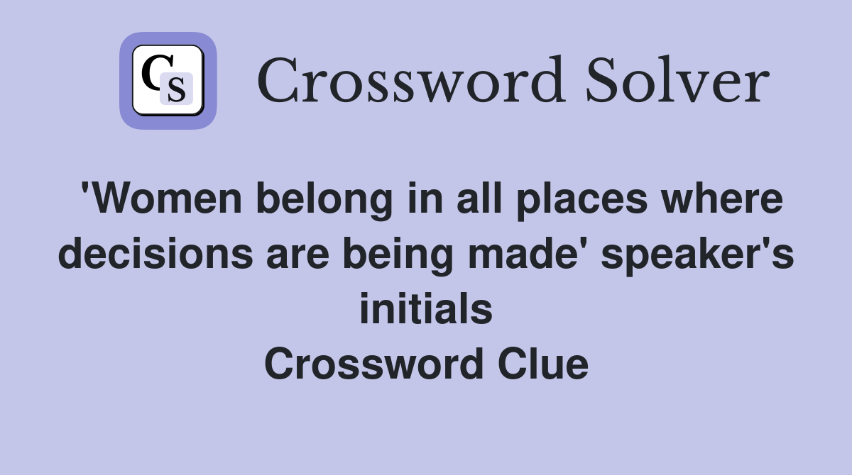 'Women belong in all places where decisions are being made' speaker's initials Crossword Clue
