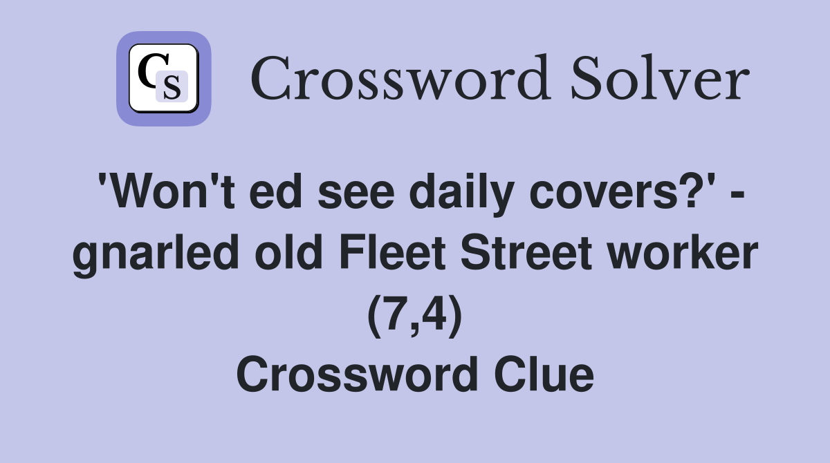 'Won't ed see daily covers?' - gnarled old Fleet Street worker (7,4) Crossword Clue