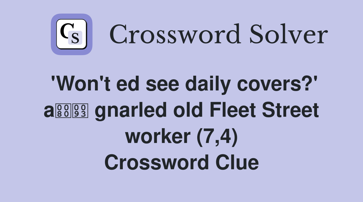'Won't ed see daily covers?' a gnarled old Fleet Street worker (7,4) Crossword Clue