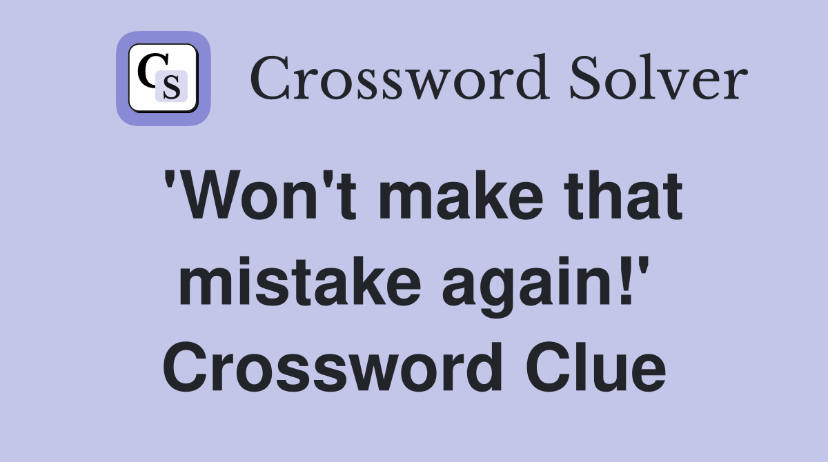 'Won't make that mistake again!' Crossword Clue
