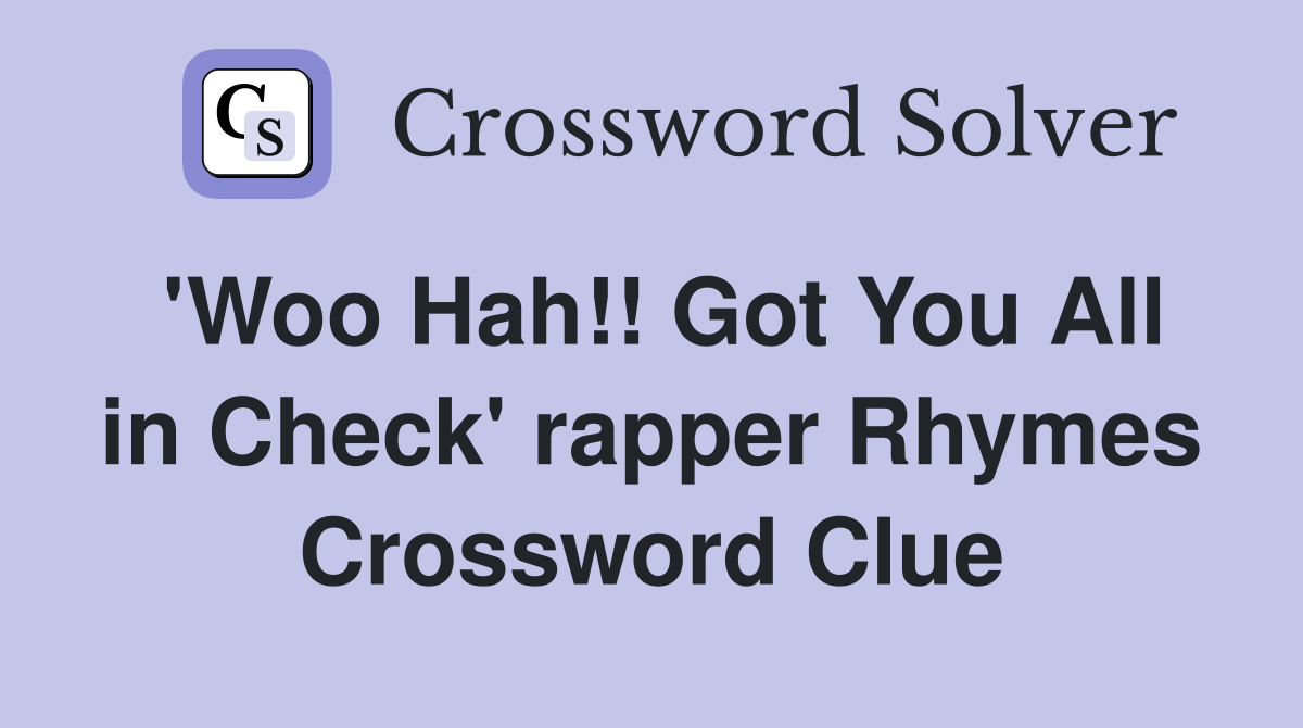 'Woo Hah!! Got You All in Check' rapper Rhymes Crossword Clue