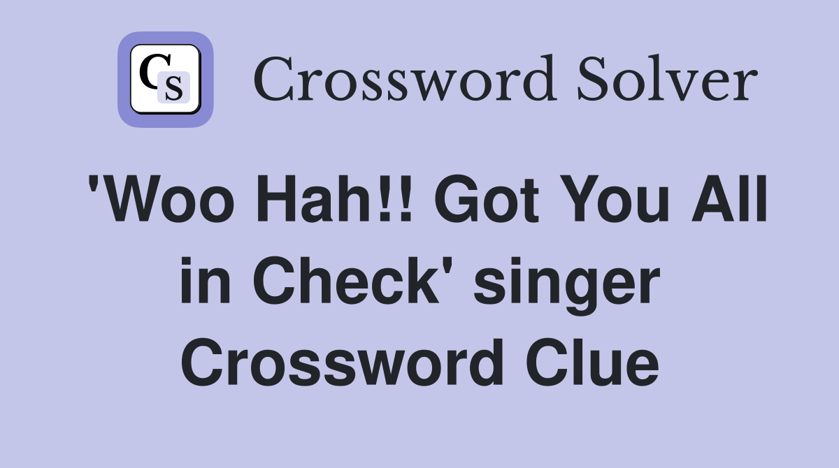'Woo Hah!! Got You All in Check' singer Crossword Clue