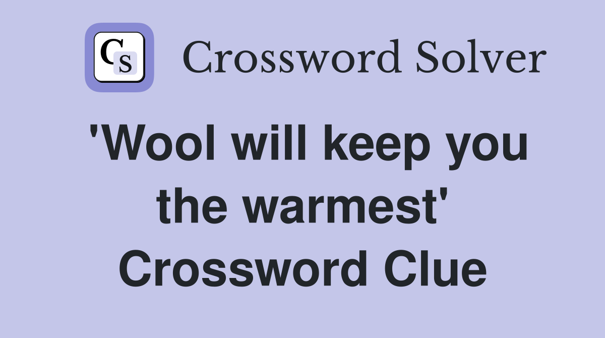 'Wool will keep you the warmest' Crossword Clue