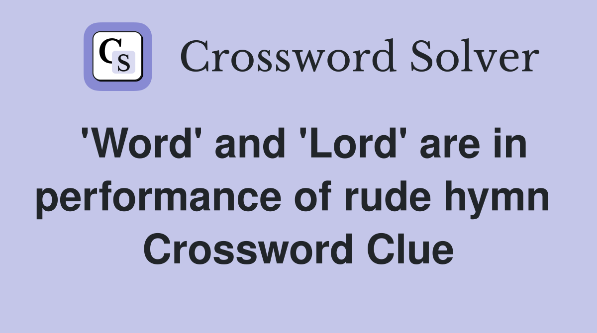 'Word' and 'Lord' are in performance of rude hymn  Crossword Clue