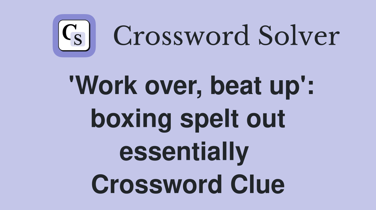 'Work over, beat up': boxing spelt out essentially  Crossword Clue