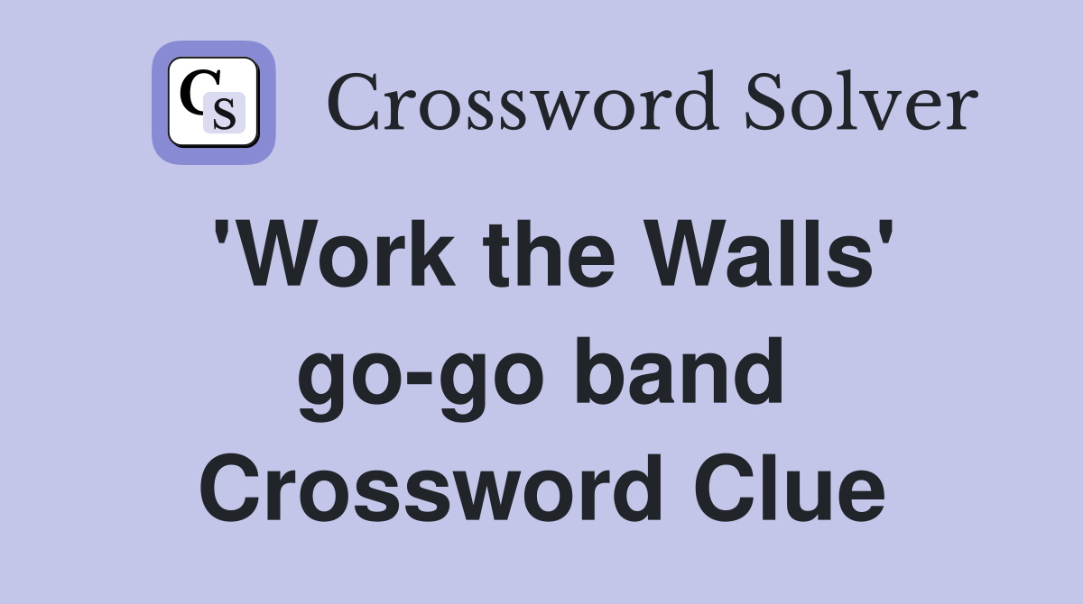 'Work the Walls' go-go band Crossword Clue