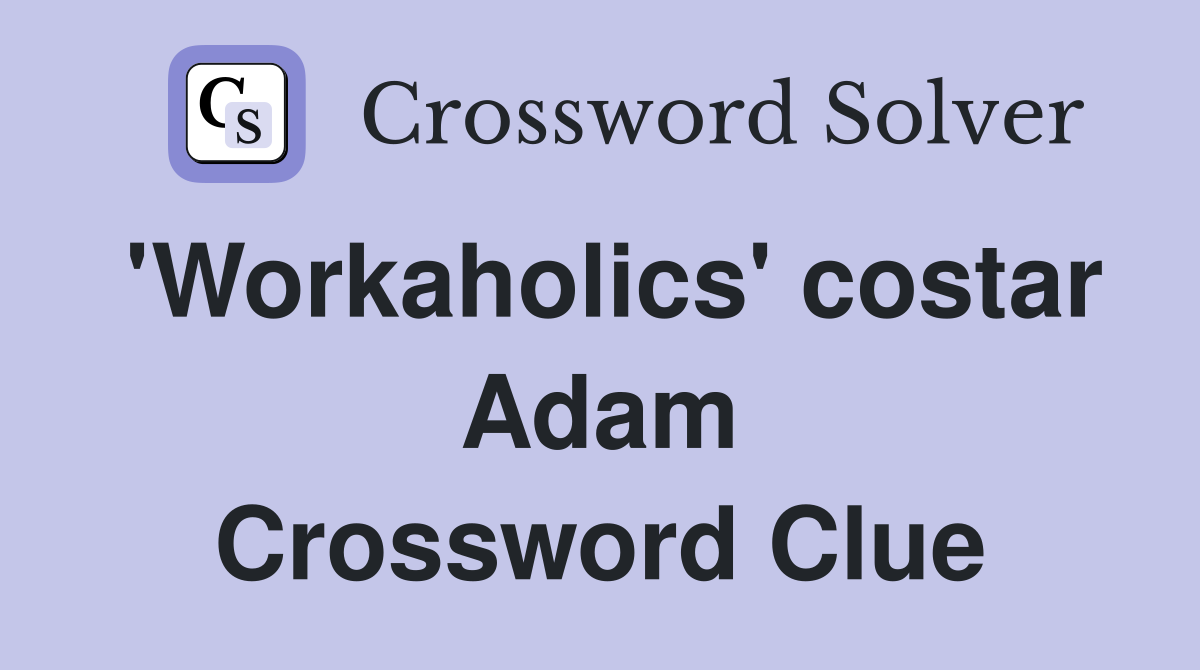 'Workaholics' costar Adam Crossword Clue