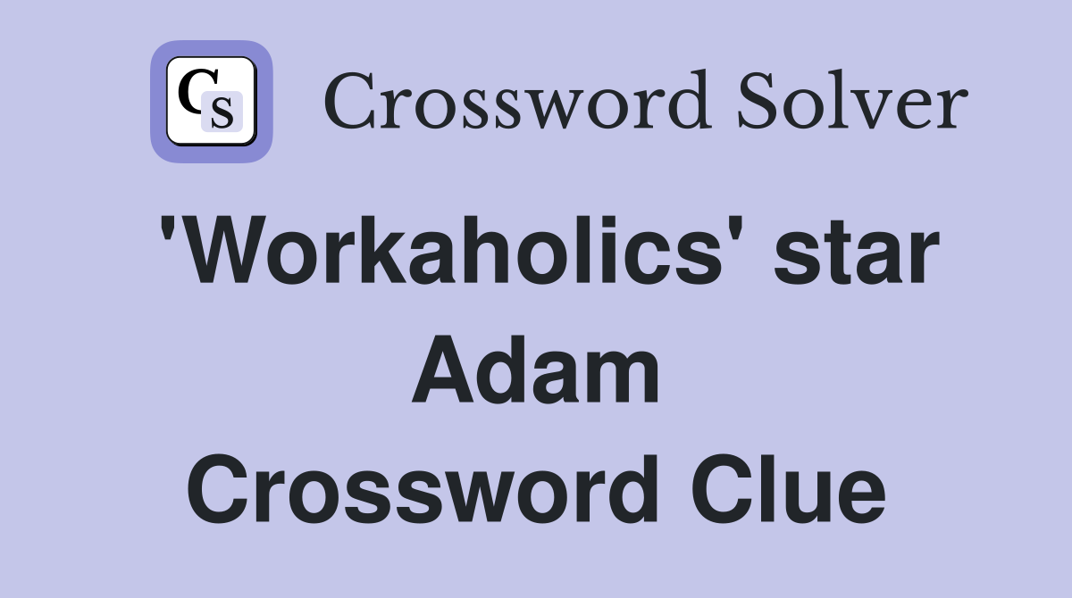 'Workaholics' star Adam Crossword Clue